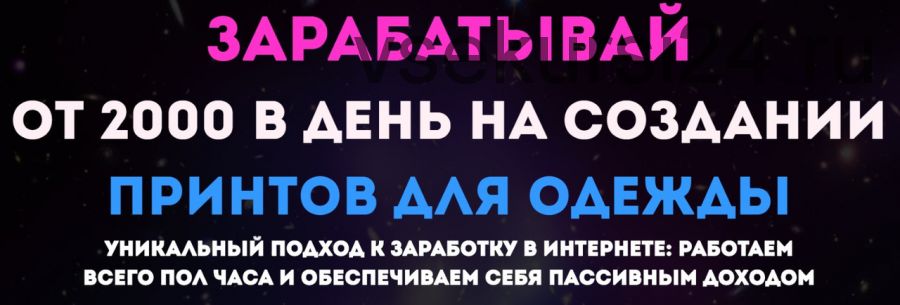 Зарабатывай от 2000 рублей в день на создании принтов для одежды (Ольга Ганиева)