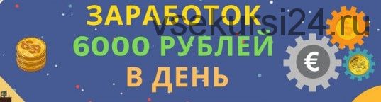 Заработок 6000-12000 рублей в день!