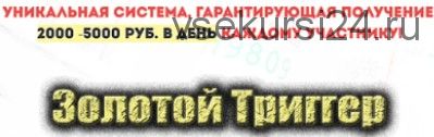 Золотой Триггер. 2000-5000 рублей в день (Ксения Катаева)