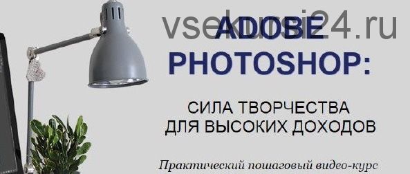 Adobe Photoshop: сила творчества для высоких доходов (Дарья Заплатина)