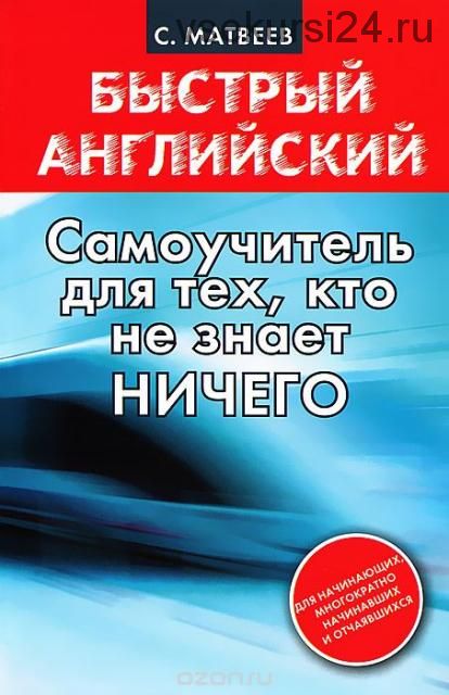 Быстрый английский: самоучитель для тех, кто не знает ничего(С. А. Матвеев)