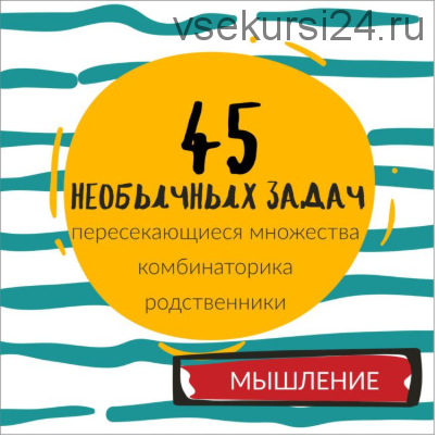 [Школа будущих лицеистов] 45 необычных задач. Часть 2. Комбинаторика, множества (Василя Синицына)