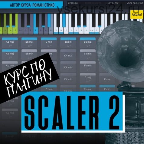 [OnlineMasterClass] Курс по плагину Scaler2. Гармоническое разнообразие в твоих треках (Роман Стикс)