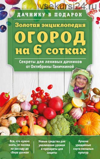 Огород на 6 сотках. Секреты для ленивых дачников (Октябрина Ганичкина, Александр Ганичкин)