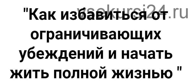 Как избавиться от ограничивающих убеждений и начать жить полной жизнью (Татьяна Турятка)