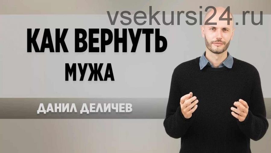 Как вернуть мужа (Данил Деличев)