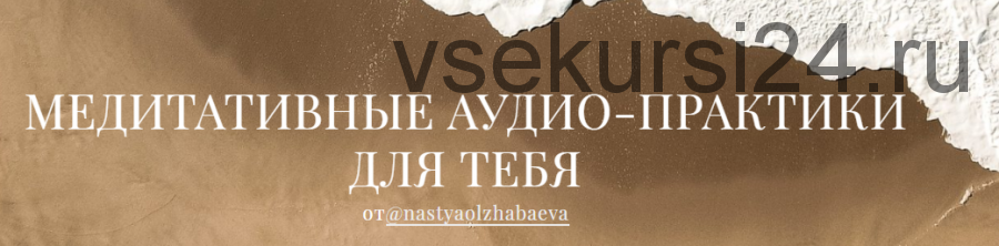 Медиативные аудио-практики для тебя. Медитация 3 (Анастасия Олжабаева)