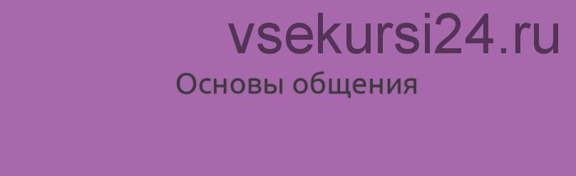 Основы общения, продолжение Базового курса + БОНУС (Наталия Шафранова)