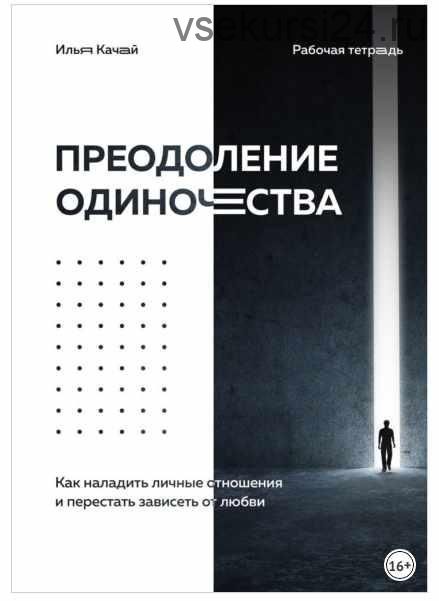 Преодоление одиночества. Как наладить личные отношения и перестать зависеть от любви (Илья Качай)