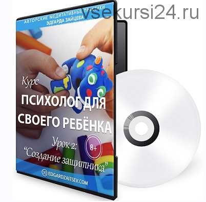 Психолог для своего ребёнка. Урок 2: Создание защитника. 8+ (Эдгард Зайцев)