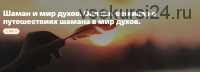 Шаман и мир духов. Онлайн-семинар о путешествиях шамана в мир духов (Елена Веселаго)