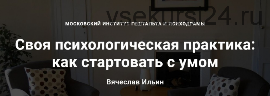 Своя психологическая практика: как стартовать с умом (Вячеслав Ильин)