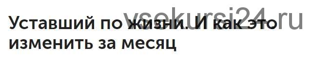 Уставший по жизни. И как это изменить за месяц (Денис Смагин)