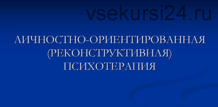 [ИПМП] Личностно-ориентированная (реконструктивная) психотерапия (Равил Назыров)