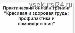 Красивая и здоровая грудь: профилактика и самоисцеление (Елена Левицкая)