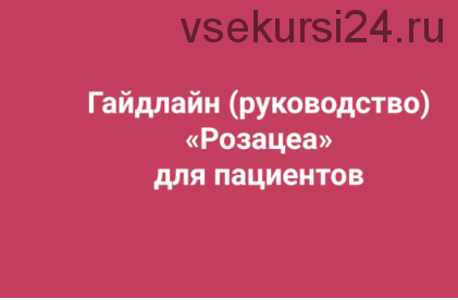 [Анти Косметолог] Гайдлайн (руководство) «Розацеа» для пациентов (Амина Пирманова)