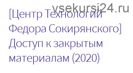 [Центр Технологий Федора Сокирянского] Доступ к закрытым материалам (Федор Сокирянский)