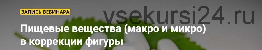 [Ты Косметолог] Пищевые вещества (макро и микро) в коррекции фигуры (Марина Сашко)