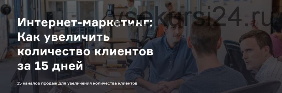 [Product University] 15 каналов продаж для увеличения количества клиентов за 15 дней (А. Морейнис, А. Черняк)