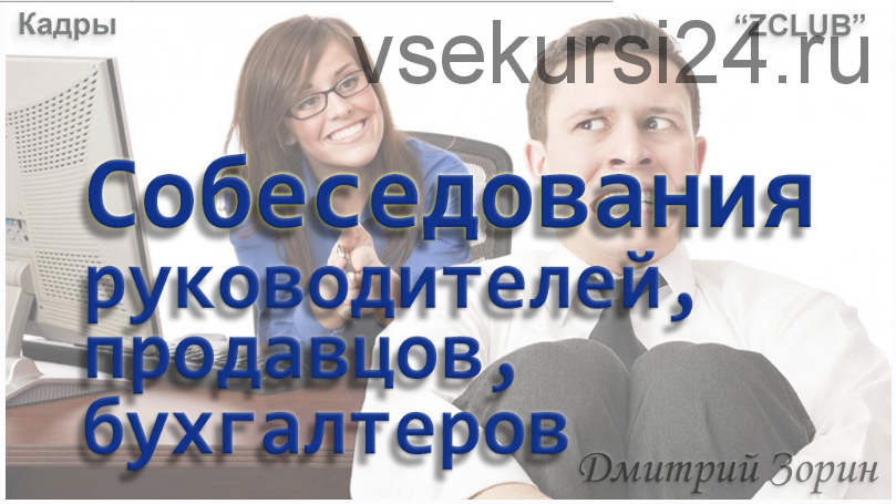 [ZCLUB] Кадры. Собеседования руководителей, продавцов, бухгалтеров (Дмитрий Зорин)