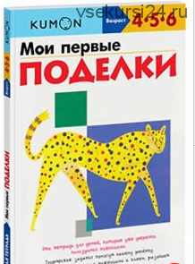 Мои первые поделки. Возраст 4-5-6 лет [Kumon]