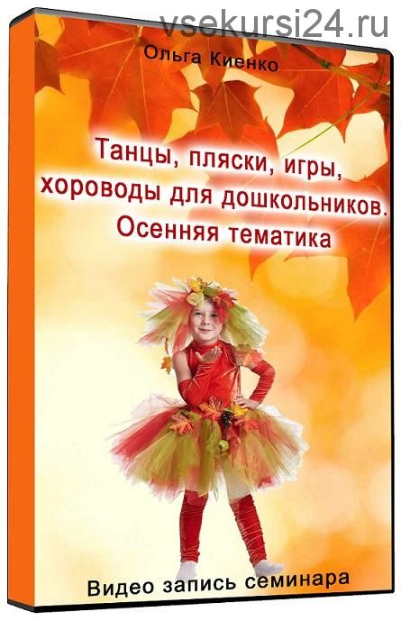 Танцы, пляски, игры, хороводы для дошкольников. Осенняя тематика (Ольга Киенко)