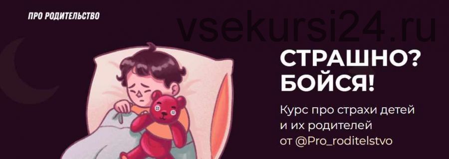 [Pro_roditelstvo] 'Страшно? Бойся!'. Курс про страхи детей и их родителей. Тариф 'Я САМ'