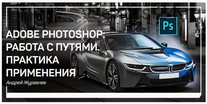 Adobe Photoshop: работа с путями. Практика применения (Андрей Журавлев)