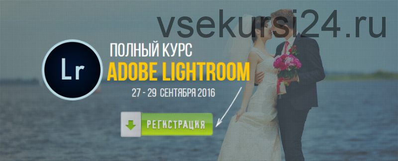 Полный курс Adobe Lightroom, 2016 (Валентин Кныш)