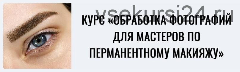 Обработка фотографий для мастеров по перманентному макияжу. Пакет лайт (Мария Гвоздёва)