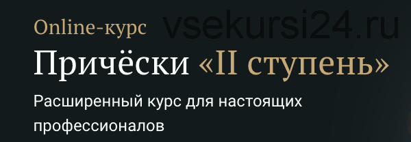 Станьте профессиональным стилистом по причёскам (Руслан Татьянин) «II ступень»