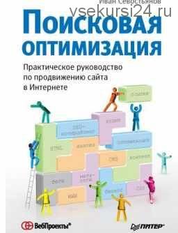 Поисковая оптимизация. Практическое руководство по продвижению сайта в Интернете (Иван Севостьянов)