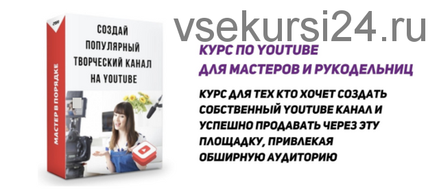 [Мастер в порядке] Курс по Youtube для мастеров и рукодельниц (Анастасия Мадейра)