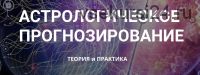 Астрологическое прогнозирование, теория и практика. Месяц 1 (годовой курс, Анна Сухомлин)