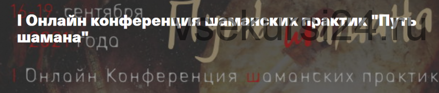 I Онлайн конференция шаманских практик Путь шамана. Тариф Участие онлайн (Елена Веселаго, Ольга Кавер)