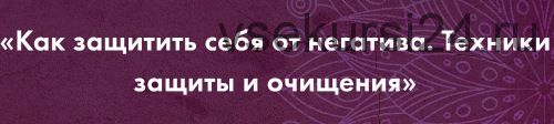 Как защитить себя от негатива. Техники защиты и очищения (Анастасия Сага)