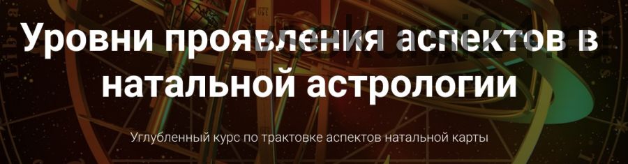 Курс Уровни проявления аспектов в натальной астрологии. Блок 1 (Анна Сухомлин)