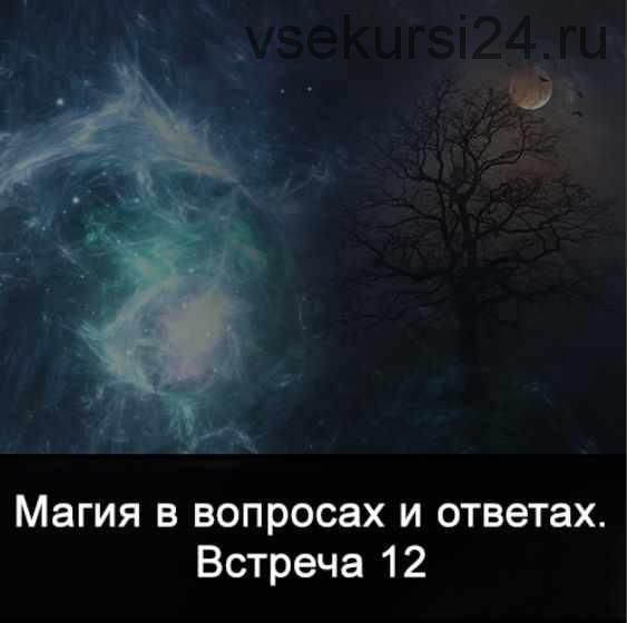 Магия в вопросах и ответах. Встреча 12 (Ксения Меньшикова)