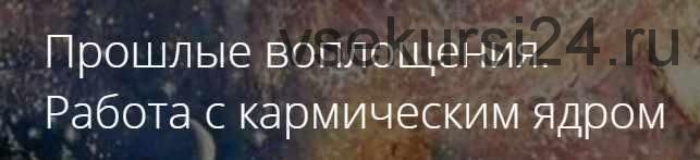 Прошлые воплощения. Работа с кармическим ядром (Владимир Миклаш)