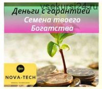 [Nova-Tech] Деньги с гарантией. Семена твоего Богатства