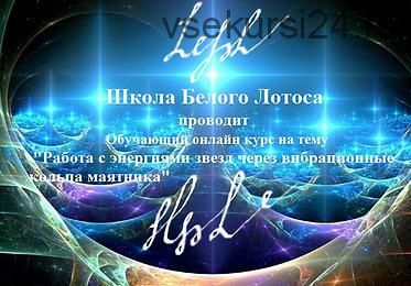 [Школа белого лотоса] Работа с энергиями звезд через вибрационные кольца маятника (Анная)