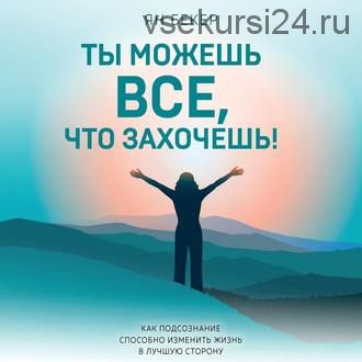 Ты можешь все, что захочешь! Как использовать магию подсознания для трансформации жизни (Ян Бекер)