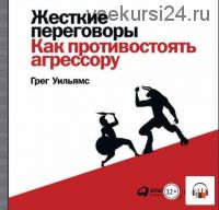 Жесткие переговоры. Как противостоять агрессору (Грег Уильямс)