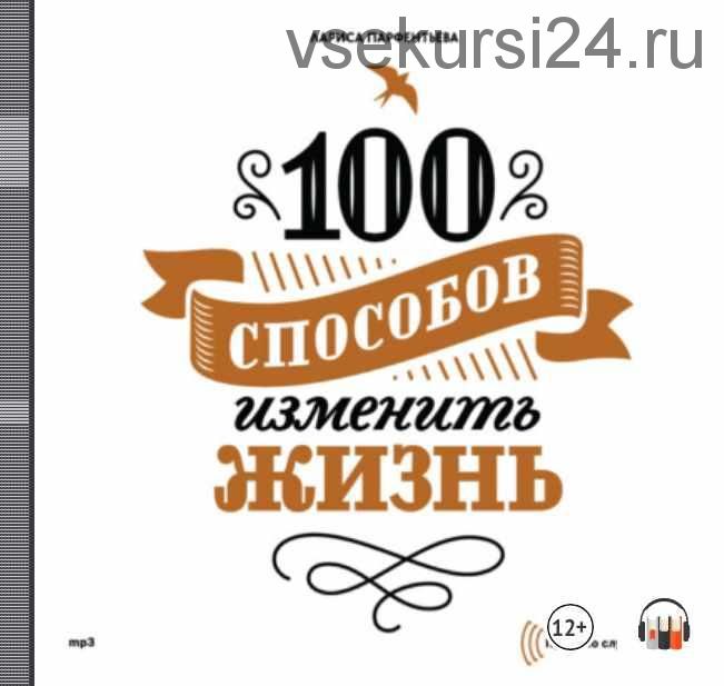 [Аудиокнига] 100 способов изменить жизнь. Часть первая (Лариса Парфентьева)