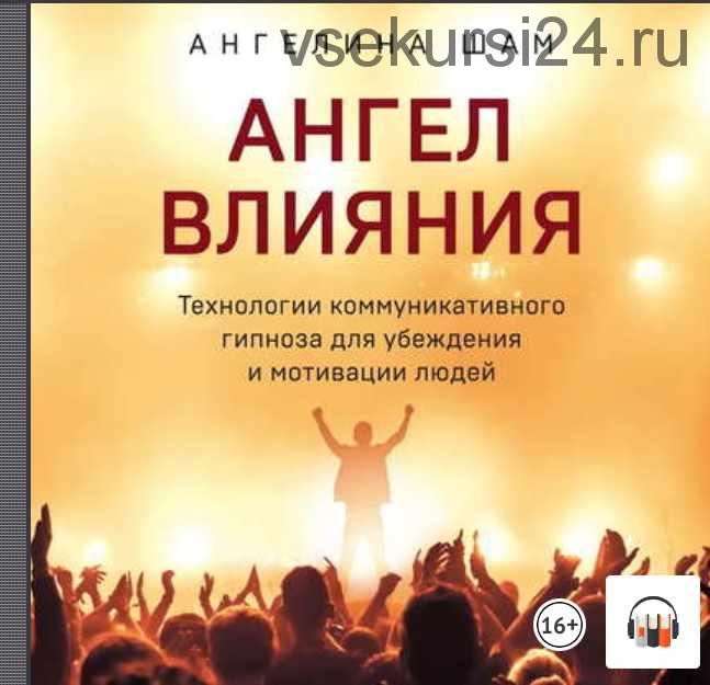 [Аудиокнига] Ангел влияния. Технологии коммуникативного гипноза для убеждения и мотивации людей (Ангелина Шам)