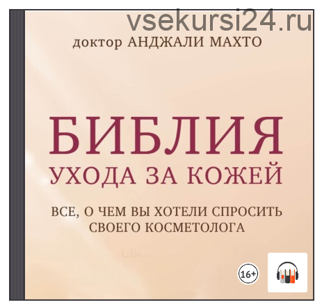 [Аудиокнига] Библия ухода за кожей. Все, о чем вы хотели спросить своего косметолога (Махто Анджали)