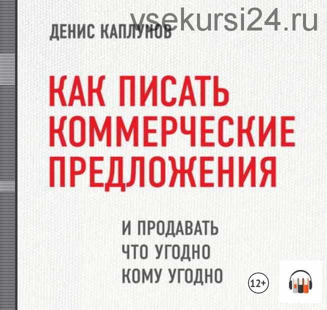 [Аудиокнига] Как писать коммерческие предложения и продавать что угодно кому угодно (Денис Каплунов)