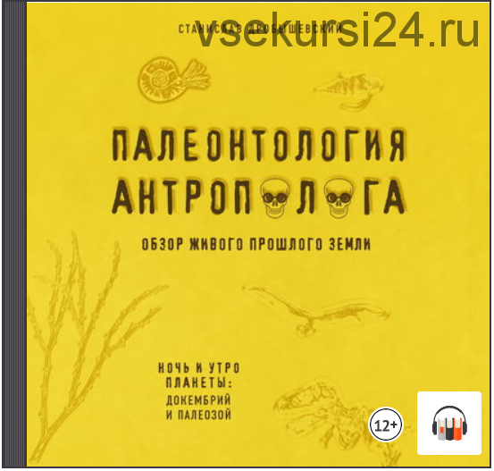 [Аудиокнига] Палеонтология антрополога. Книга 1. Докембрий и палеозой (Станислав Дробышевский)