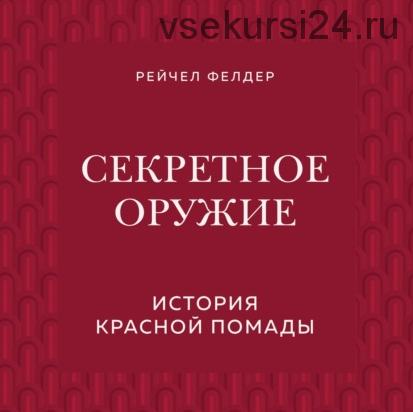 [Аудиокнига] Секретное оружие. История красной помады (Рейчел Фелдер)