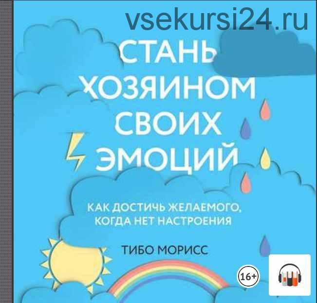 [Аудиокнига] Стань хозяином своих эмоций. Как достичь желаемого, когда нет настроения + рабочая тетрадь (Тибо Морисс)